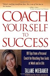Coach Yourself to Success : 101 Tips from a Personal Coach for Reaching Your Goals at Work and in Life
