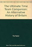 The ultimate Time Team companion : an alternative history of Britain