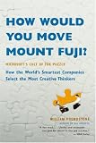How Would You Move Mount Fuji?: Microsoft's Cult of the Puzzle -- How the World's Smartest Companies Select the Most Creative Thinkers