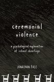 Ceremonial Violence A Psychological Explanation of School Shootings: A Psychological Explanation of School Shootings