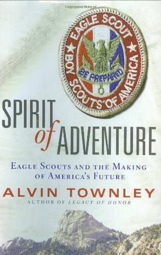 Spirit of Adventure: Eagle Scouts and the Making of America's Future, by Alvin Townley