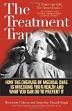 The Treatment Trap: How the Overuse of Medical Care is Wrecking Your Health and What You Can Do to Prevent It
