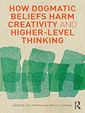 How dogmatic beliefs harm creativity and higher-level thinking