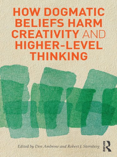 How Dogmatic Beliefs Harm Creativity and Higher-Level Thinking (Educational Psychology Series)