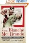 When Blanche Met Brando: The Scandalous Story of "A Streetcar Named Desire"