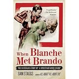 When Blanche Met Brando: The Scandalous Story of "A Streetcar Named Desire" ~ Sam Staggs