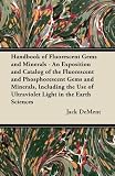 Handbook of Fluorescent Gems and Minerals - An Exposition and Catalog of the Fluorescent and Phosphorescent Gems and Minerals, Including the Use of Ultraviolet Light in the Earth Sciences