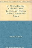 St Alban's College Valladolid : four centuries of English Catholic presence in Spain