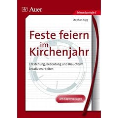 Feste feiern im Kirchenjahr: Entstehung, Bedeutung und Brauchtum kreativ erarbeiten. Jahrgangsstufe 5 bis 7. Mit Kopiervorlagen