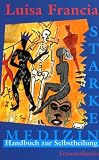 Starke Medizin: Handbuch zur Selbstheilung - Luisa Francia