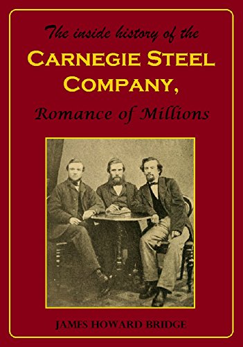 The Inside History of the Carnegie Steel Company:  A Romance of Millions (1903)
