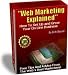 Web Marketing Explained - 40 Successful Internet Marketers Explain Step-By-Step How They Make Money On Line.