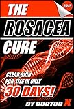 The Rosacea Cure: Clear Skin For Life In Only 30 Days!