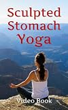 Sculpted Stomach Yoga: Yoga Poses That Help You Achieve A Flat, Sexy, Stomach