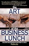Image of The Art of the Business Lunch: Building Relationships Between 12 And 2