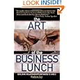 The Art of the Business Lunch: Building Relationships Between 12 And 2 by Robin Jay