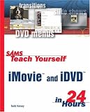 Sams Teach Yourself iMovie and iDVD in 24 Hours (Sams Teach Yourself)