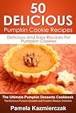 50 Delicious Pumpkin Cookie Recipes - Delicious and Easy Recipes For Pumpkin Cookies (The Ultimate Pumpkin Desserts Cookbook -  The Delicious Pumpkin Desserts and Pumpkin Recipes Collection)