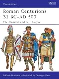 Roman Centurions 31 BC-AD 500: The Classical and Late Empire (Men-at-Arms)