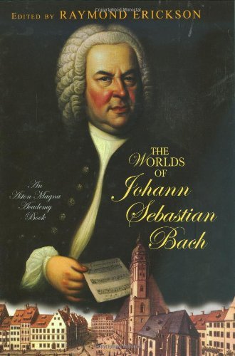 The Worlds of Johann Sebastian Bach (An Aston Magna Academy Book) [Hardcover] [2009] (Author) Raymond Erickson