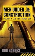 Men Under Construction: Building a Life That Honors God