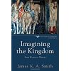 Imagining the Kingdom: How Worship Works