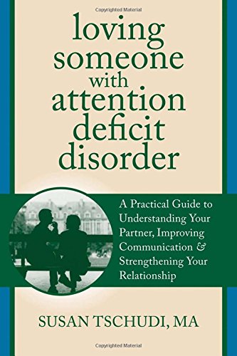 Loving Someone With Attention Deficit Disorder: A Practical Guide to Understanding Your Partner, Improving Your Communication, and Strengthening Your ... (The New Harbinger Loving Someone Series)