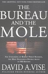 The Bureau and the Mole: The Unmasking of Robert Philip Hanssen, the Most Dangerous Double Agent in FBI History