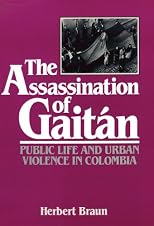 The Assassination of Gaitan: Public Life and Urban Violence in Colombia