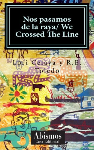 Nos pasamos de la raya/ We crossed the line (Spanish Edition), by MFA. R.E. Toledo, PhD. Lori Celaya Nos pasamos de la raya/ We crossed the line (Spanish Edition), by MFA. R.E. Toledo, PhD. Lori Celaya