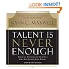 Talent Is Never Enough: Discover the Choices That Will Take You Beyond Your Talent