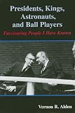 Presidents, Kings, Astronauts, and Ball Players: Fascinating People I Have Known