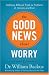 Good News About Worry, The: Applying Biblical Truth to Problems of Anxiety and Fear