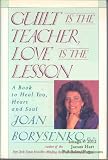Guilt Is the Teacher, Love Is the Lesson: A Book to Heal You, Heart and Soul