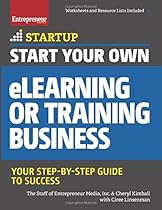 Start Your Own eLearning or Training Business: Your Step-By-Step Guide to Success (StartUp Series) Start Your Own eLearning or Training Business: Your Step-By-Step Guide to Success (StartUp Series)
