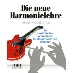 Die neue Harmonielehre. Ein musikalisches Arbeitsbuch f�r Klassik, Rock, Pop und Jazz: Die neue Harmonielehre, Bd.1, Die harmonischen Grundlagen