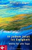 In jedem Jetzt ist Ewigkeit: Worte f&uuml;r alle Tage - Willigis J&auml;ger OSB