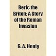 Beric the Briton; A Story of the Roman Invasion