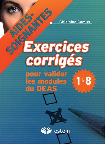 Exercices corrigés pour valider les modules du DEAS 1 à 8 : Aides-soignantes