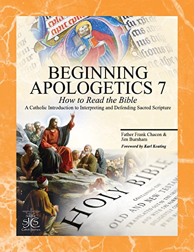 Beginning Apologetics 7: How to Read the Bible--A Catholic Introduction to Interpreting and Defending Sacred Scripture