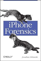 iPhone Forensics: Recovering Evidence, Personal Data, and Corporate Assets