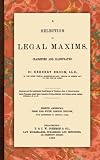 A Selection of Legal Maxims, Classified and Illustrated. Eighth American, from the Fifth London Edition, with References to American Cases.