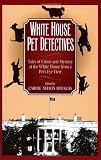 White House Pet Detectives: Tales of Crime and Mysteryat the White House from a Pet`s-Eye View