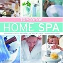 Top-to-Toe Home Spa: Do-it-yourself beauty treatments for total well-being - with 100 photographs