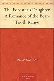 The Foresters Daughter A Romance of the Bear-Tooth Range