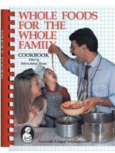 whole foods for the whole family la leche league international cookbook plume