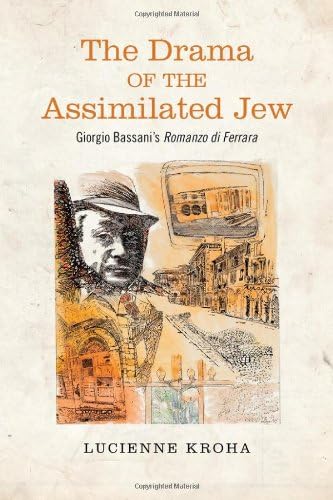 The Drama of the Assimilated Jew: Giorgio Bassani's Romanzo di Ferrara (Toronto Italian Studies)