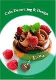 Cake Decorating & Design: Tips and Tricks In 19 Fun And Easy To Understand Chapters On How To Turn Your Cake Decorating Hobby Into A Home Business Producing Gorgeous And Professional Looking Cakes