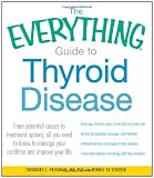 The Everything Guide to Thyroid Disease: From potential causes to treatment options, all you need to know to manage your condition and improve your life (Everything Series)