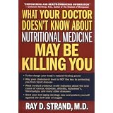 What Your Doctor Doesn't Know About Nutritional Medicine May Be Killing You ~ Ray D. Strand
